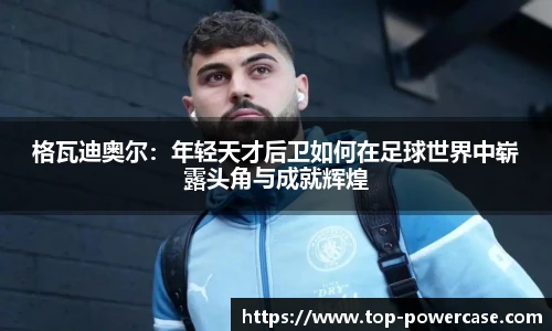 格瓦迪奥尔：年轻天才后卫如何在足球世界中崭露头角与成就辉煌