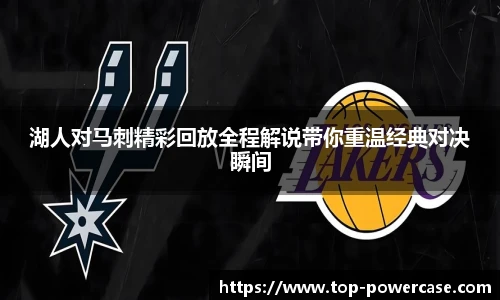 湖人对马刺精彩回放全程解说带你重温经典对决瞬间