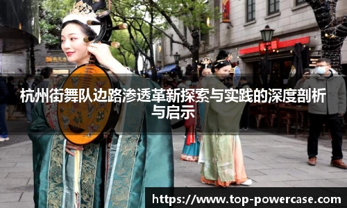 杭州街舞队边路渗透革新探索与实践的深度剖析与启示